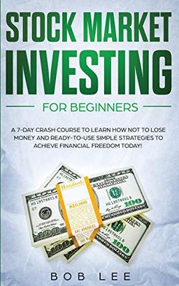 Stock Market Investing for Beginners: A 7-Day Crash Course to Learn How NOT to Lose Money and Ready-to-Use Simple Strategies to Achieve Financial Freedom Today! (Options - Swing Trading, Band 1)