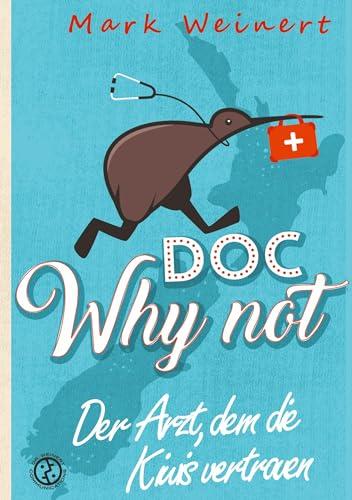 Doc Why Not: Der Arzt, dem die Kiwis vertrauen: Die Abenteuer eines Anästhesisten in Neuseeland