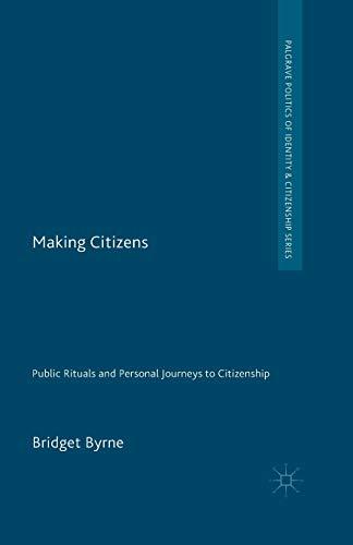 Making Citizens: Public Rituals and Personal Journeys to Citizenship (Palgrave Politics of Identity and Citizenship Series)