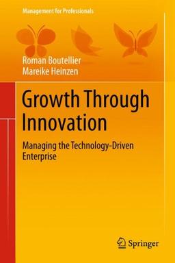 Growth Through Innovation: Managing the Technology-Driven Enterprise (Management for Professionals)