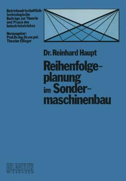 Reihenfolgeplanung im Sondermaschinenbau (Betriebswirtschaftlich-technologische Beiträge zur Theorie und Praxis des Industriebetriebes)