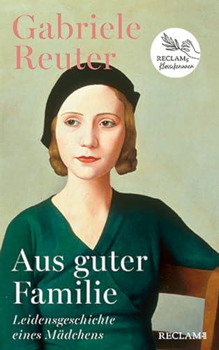 Aus guter Familie. Leidensgeschichte eines Mädchens: Roman | Reclams Klassikerinnen