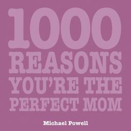 1000 Reasons You're the Perfect Mom