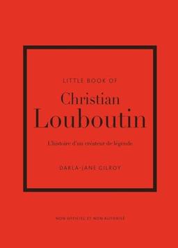 Little book of Christian Louboutin : l'histoire d'un créateur de légende : non officiel et non autorisé