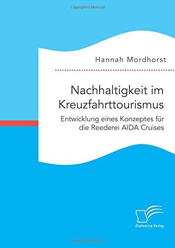 Nachhaltigkeit im Kreuzfahrttourismus. Entwicklung eines Konzeptes für die Reederei AIDA Cruises