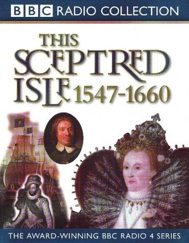 This Sceptred Isle: Elizabeth I to Cromwell 1547-1660 v.4 (BBC Radio Collection)