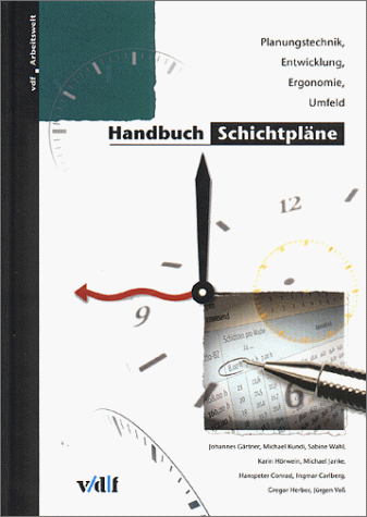 Handbuch Schichtpläne. Planungstechnik, Entwicklung, Ergonomie, Umfeld.