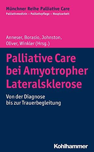 Palliative Care bei Amyotropher Lateralsklerose: Von der Diagnose bis zur Trauerbegleitung (Münchner Reihe Palliativ Care)