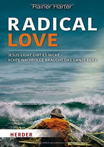 Radical Love: Jesus light gibt es nicht – Echte Nachfolge braucht das ganze Herz