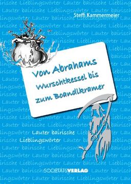 Von Abrahams Wurschtkessel bis zum Boandlkramer: Lauter bairische Lieblinsgwörter