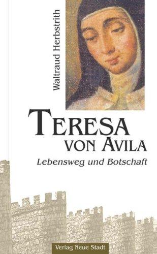 Teresa von Avila: Lebensweg und Botschaft