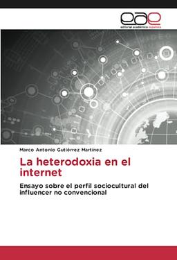 La heterodoxia en el internet: Ensayo sobre el perfil sociocultural del influencer no convencional