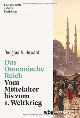 Das Osmanische Reich. Vom Mittelalter bis zum 1. Weltkrieg. Eine Geschichte auf drei Kontinenten: Macht und Politik, Gesellschaft und Religion, Kultur und Alltag. (wbg Paperback)