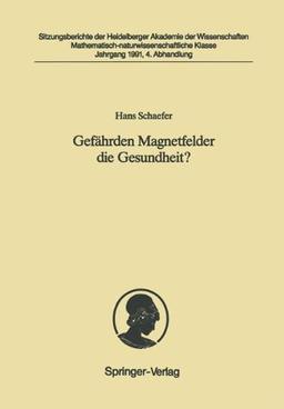 Gefährden Magnetfelder die Gesundheit?: Vorgelegt in der Sitzung vom 4. Mai 1991 (Sitzungsberichte der Heidelberger Akademie der Wissenschaften)