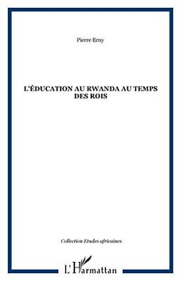 L'éducation au Rwanda au temps des rois : essais sur la tradition culturelle et pédagogique d'un pays d'Afrique centrale