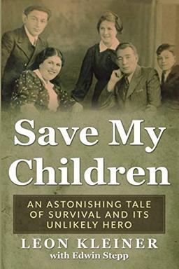 Save my Children: An Astonishing Tale of Survival and its Unlikely Hero (Holocaust Survivor Memoirs World War II)