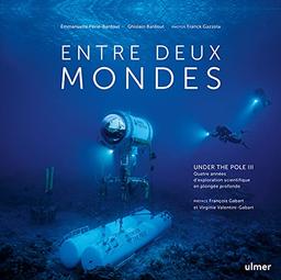 Entre deux mondes : Under the Pole III : quatre années d'exploration scientifique en plongée profonde