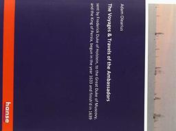 The Voyages & Travels of the Ambassadors: sent by Frederick Duke of Holstein, to the Great Duke of Muscovy, and the King of Persia, begun in the year 1633 and finish'd in 1639