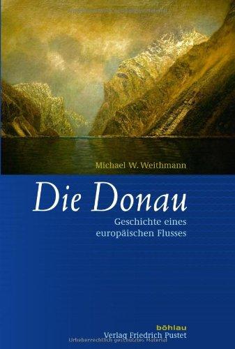 Die Donau: Geschichte eines europäischen Flusses