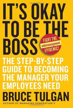 It's Okay to Be the Boss: The Step-by-Step Guide to Becoming the Manager Your Employees Need