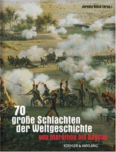 70 grosse Schlachten der Weltgeschichte: Von Marathon bis Bagdad