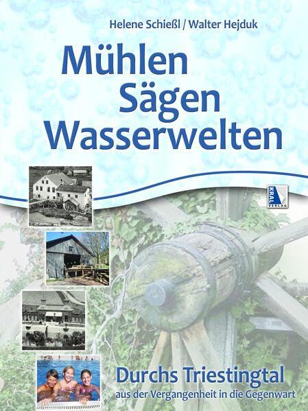 Mühlen - Sägen - Wasserwelten: Durchs Triestingtal aus der Vergangenheit in die Gegenwart