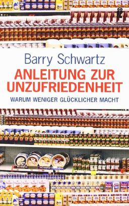 Anleitung zur Unzufriedenheit: Warum weniger glücklicher macht