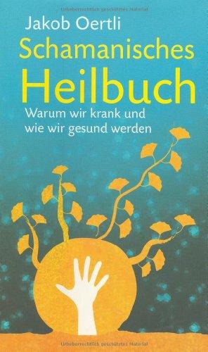 Schamanisches Heilbuch: Warum wir krank und wie wir wieder gesund werden