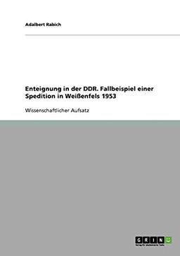 Enteignung in der DDR. Fallbeispiel einer Spedition in Weißenfels 1953