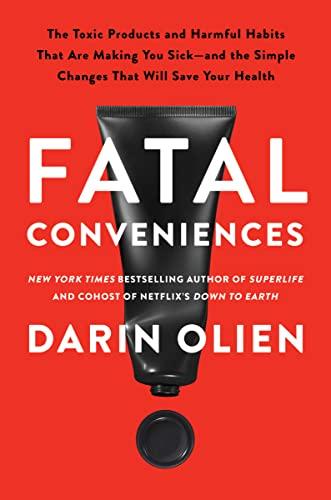 Fatal Conveniences: The Toxic Products and Harmful Habits That Are Making You Sick―and the Simple Changes That Will Save Your Health