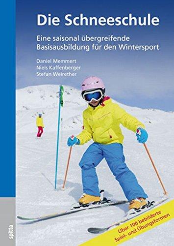 Die Schneeschule: Eine saisonal übergreifende Basisausbildung für den Wintersport   Über 100 Spiel und Übungsformen