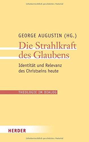 Die Strahlkraft des Glaubens: Identität und Relevanz des Christseins heute (Theologie im Dialog)