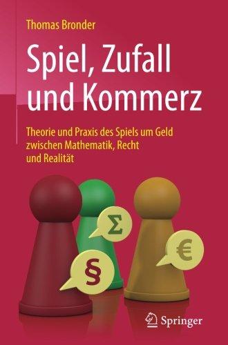 Spiel, Zufall und Kommerz: Theorie und Praxis des Spiels um Geld zwischen Mathematik, Recht und Realität