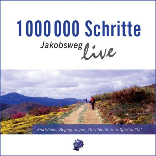 1000000 Schritte - Jakobsweg live: Eindrücke, Begegnungen, Geschichte und Spiritualität; Live-Mitschnitte