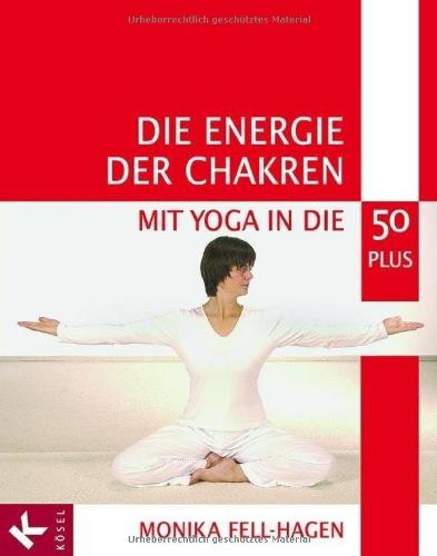 Die Energie der Chakren: Mit Yoga in die 50 plus