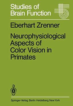 Neurophysiological Aspects of Color Vision in Primates: Comparative Studies on Simian Retinal Ganglion Cells and the Human Visual System (Studies of ... (Studies of Brain Function, 9, Band 9)