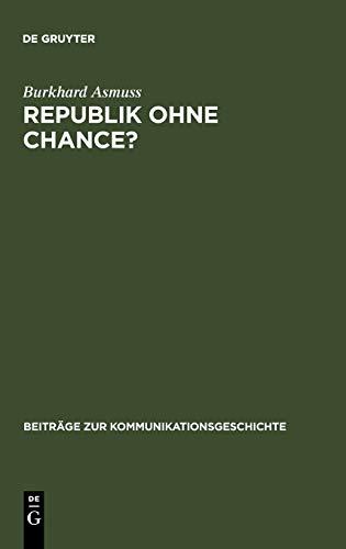 Republik ohne Chance?: Akzeptanz und Legitimation der Weimarer Republik in der deutschen Tagespresse zwischen 1918 und 1923 (Beiträge zur Kommunikationsgeschichte, 3, Band 3)