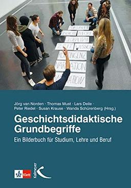 Geschichtsdidaktische Grundbegriffe: Ein Bilderbuch für Studium, Lehre und Beruf