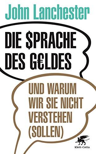 Die Sprache des Geldes: und warum wir sie nicht verstehen (sollen)