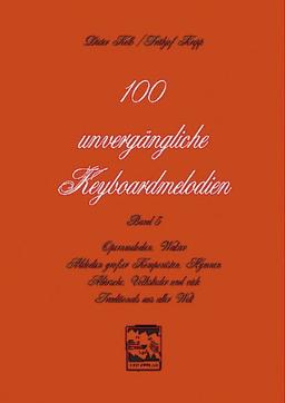 100 unvergängliche Keyboardmelodien. Bd. 5: Opernmelodien, Walzer, Melodien großer Komponisten, Hymnen, Märsche, Volkslieder und viele Traditionals dieser Welt