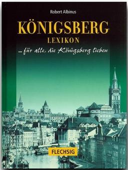 Königsberg Lexikon. Sonderausgabe. Stadt und Umgebung. Für alle, die Königsberg lieben