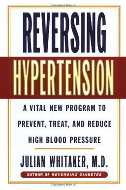 Reversing Hypertension: A Vital New Program to Prevent, Treat and Reduce High Blood Pressure