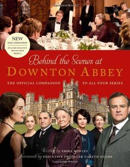 Behind the Scenes at Downton Abbey: The Official Companion to All Four Series