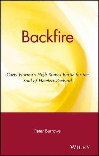 Backfire: Carly Fiorina's High-Stakes Battle for the Soul of Hewlett-Packard