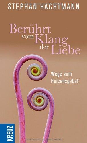 Berührt vom Klang der Liebe: Wege zum Herzensgebet