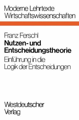 Nutzen- und Entscheidungstheorie: Einführung in die Logik der Entscheidungen (Moderne Lehrtexte: Wirtschaftswissenschaften)