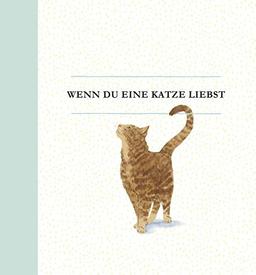 Wenn du eine Katze liebst: Ein Geschenkbuch für Katzenbesitzer und alle Katzenfreunde