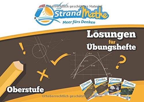 StrandMathe Lösungsheft zu Oberstufe Teil 1-4: Lösungswege - Rechenschritte - Erklärungen: Ausführliche Lösungswege zu den vier Übungsheften der ... (StrandMathe Oberstufe / Teil 1, 2, 3 und 4)