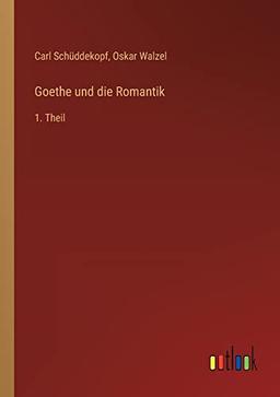 Goethe und die Romantik: 1. Theil