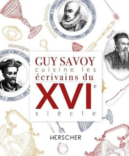 Guy Savoy cuisine les écrivains. XVIe siècle